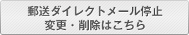 郵送ダイレクトメール停止・変更・削除はこちら